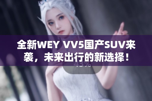 全新WEY VV5国产SUV来袭，未来出行的新选择！