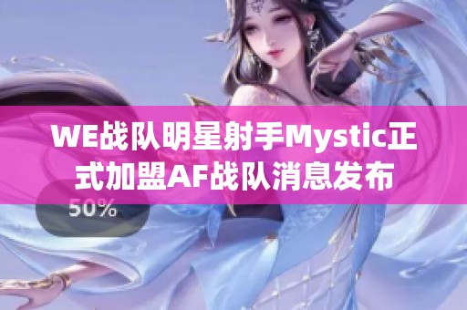 WE战队明星射手Mystic正式加盟AF战队消息发布