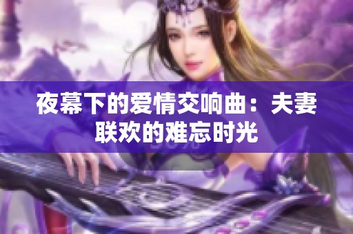 夜幕下的爱情交响曲：夫妻联欢的难忘时光