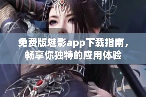 免费版魅影app下载指南，畅享你独特的应用体验