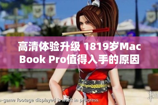 高清体验升级 1819岁MacBook Pro值得入手的原因解析