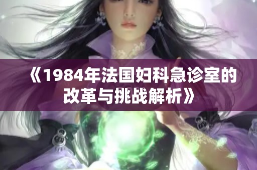 《1984年法国妇科急诊室的改革与挑战解析》