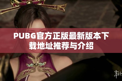 PUBG官方正版最新版本下载地址推荐与介绍