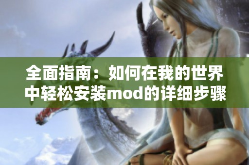 全面指南：如何在我的世界中轻松安装mod的详细步骤