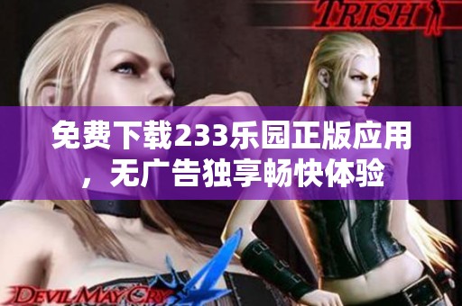 免费下载233乐园正版应用，无广告独享畅快体验