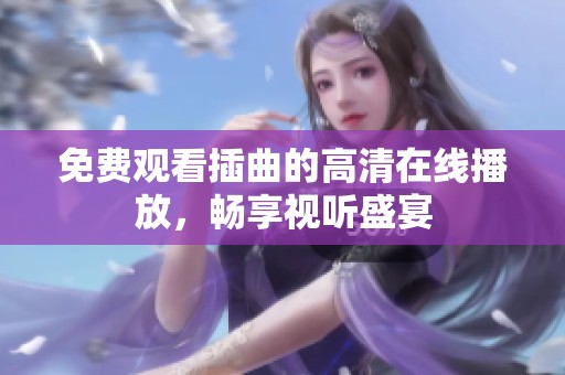 免费观看插曲的高清在线播放，畅享视听盛宴