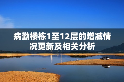 病勤楼栋1至12层的增减情况更新及相关分析