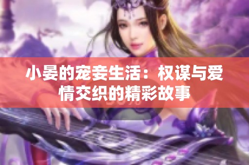 小晏的宠妾生活：权谋与爱情交织的精彩故事