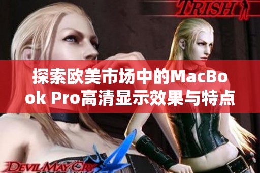 探索欧美市场中的MacBook Pro高清显示效果与特点