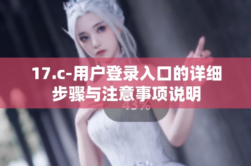 17.c-用户登录入口的详细步骤与注意事项说明