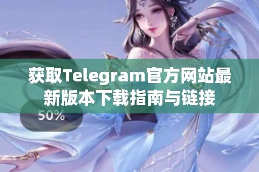 获取Telegram官方网站最新版本下载指南与链接