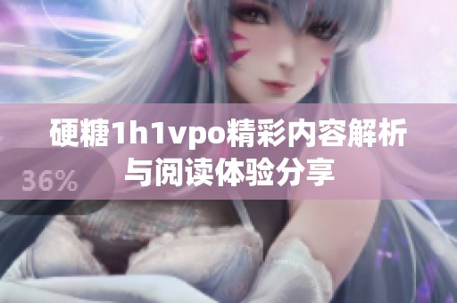 硬糖1h1vpo精彩内容解析与阅读体验分享