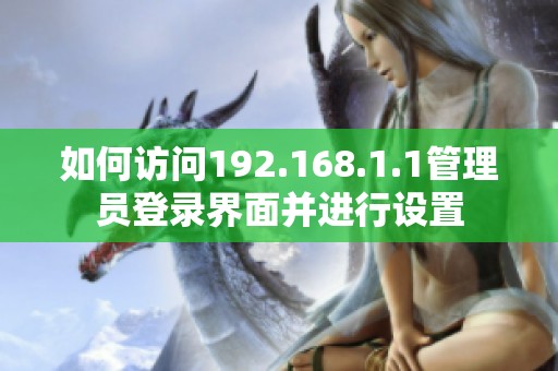 如何访问192.168.1.1管理员登录界面并进行设置