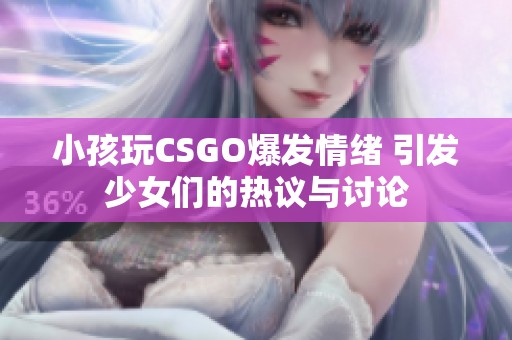 小孩玩CSGO爆发情绪 引发少女们的热议与讨论