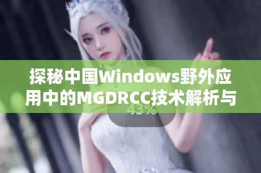 探秘中国Windows野外应用中的MGDRCC技术解析与发展