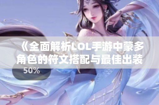 《全面解析LOL手游中蒙多角色的符文搭配与最佳出装策略》