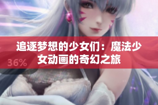 追逐梦想的少女们：魔法少女动画的奇幻之旅